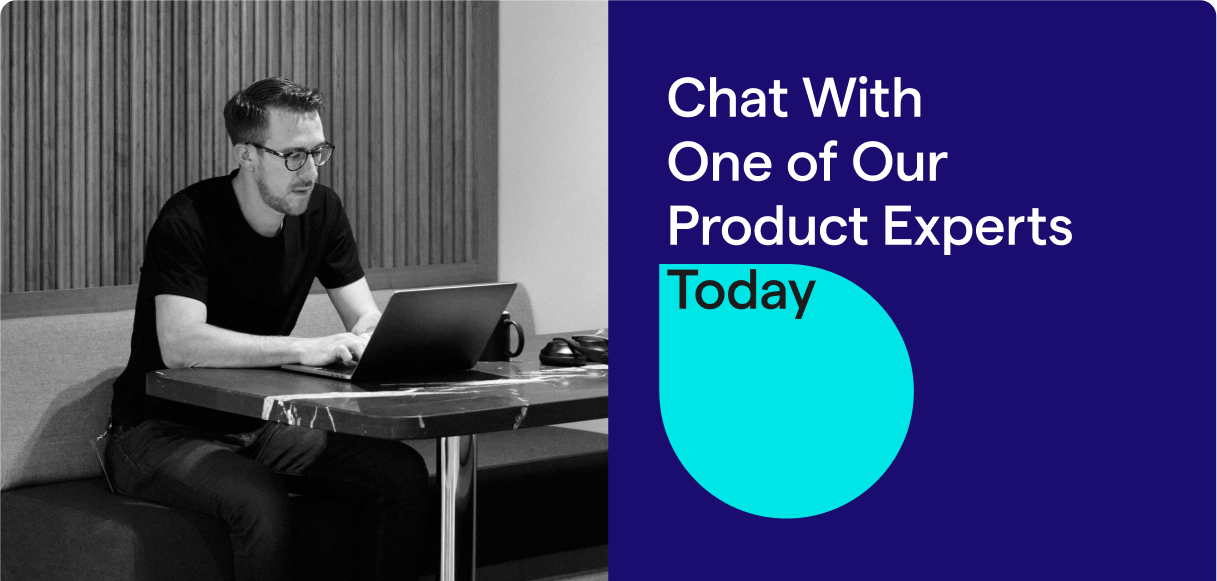 Chat with one of our product experts today 